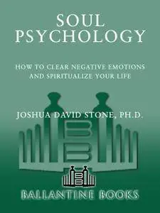 Soul Psychology: How to Clear Negative Emotions and Spiritualize Your Life