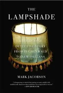 «The Lampshade: A Holocaust Detective Story from Buchenwald to New Orleans» by Mark Jacobson