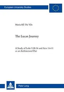 The Lucan Journey: A Study of Luke 9:28-36 and Acts 1:6-11 as an Architectural Pair