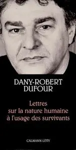 Dany-Robert Dufour, "Lettres sur la nature humaine à l'usage des survivants"