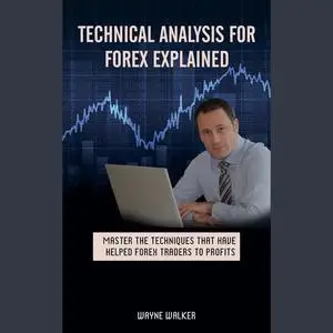«Technical Analysis for Forex Explained» by Wayne Walker