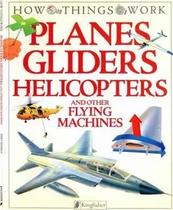 Planes, Gliders, Helicopters, and Other Flying Machines (How Things Work) (Repost)