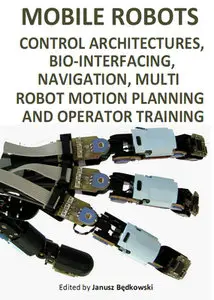 "Mobile Robots: Control Architectures, Bio-Interfacing, Navigation, Multi Robot Motion Planning ..." ed. by Janusz Będkowski