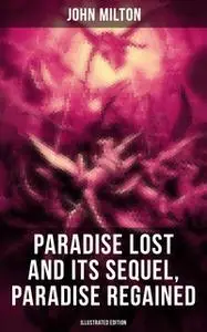 «Paradise Lost and Its Sequel, Paradise Regained (Illustrated Edition)» by John Milton