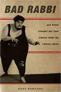 Bad Rabbi: And Other Strange but True Stories from the Yiddish Press