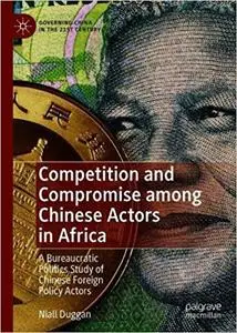 Competition and Compromise among Chinese Actors in Africa: A Bureaucratic Politics Study of Chinese Foreign Policy Actors