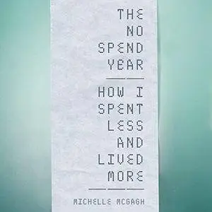 The No Spend Year: How I spent less and lived more [Audiobook]