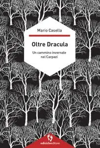 Mario Casella - Oltre Dracula. Un cammino invernale nei Carpazi