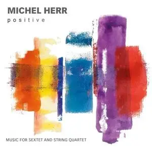 Michel Herr - Positive (Music for Sextet and String Quartet) (2020) [Official Digital Download]