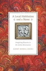 A Local Habitation and a Name: Imagining Histories in the Italian Renaissance