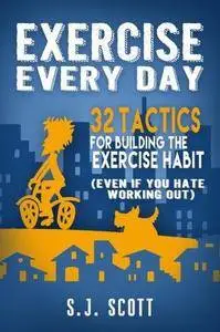 Exercise every day : 32 tactics for building the exercise habit (even if you hate working out)