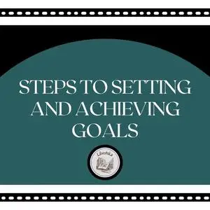 «Steps to Setting and Achieving Goals» by LIBROTEKA