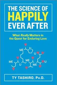 The Science of Happily Ever After: What Really Matters in the Quest for Enduring Love