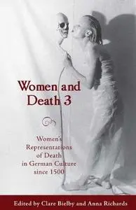 Women and Death 3: Women's Representations of Death in German Culture since 1500 (Studies in German Literature Linguistics and