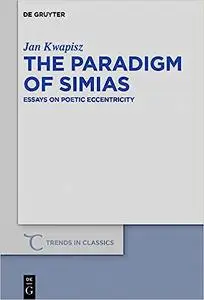 The Paradigm of Simias: Essays on Poetic Eccentricity (Trends in Classics - Supplementary Volumes)