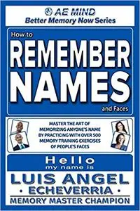 How to Remember Names and Faces: Master the Art of Memorizing Anyone's Name By Practicing with Over 500 Memory Training