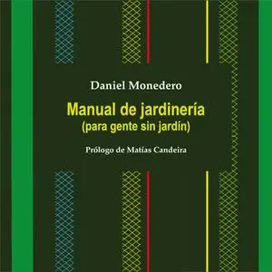 «Manual de jardinería (para gente sin jardín)» by Daniel Monedero