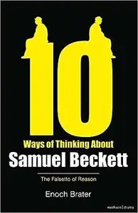 Ten Ways of Thinking About Samuel Beckett: The Falsetto of Reason