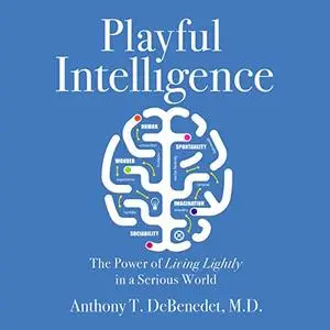 Playful Intelligence: The Power of Living Lightly in a Serious World [Audiobook] (Repost)