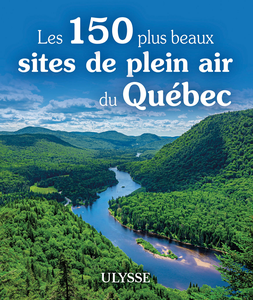 Les 150 plus beaux sites de plein air du Québec - Collectif Ulysse