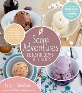 Scoop Adventures: The Best Ice Cream of the 50 States: Make the Real Recipes from the Greatest Ice Cream Parlors... (repost)