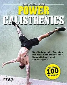 Power Calisthenics: Das Bodyweight-Training für maximale Muskelkraft, Beweglichkeit und Schnelligkeit