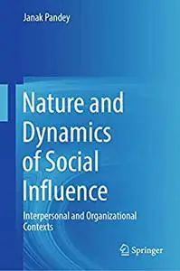 Nature and Dynamics of Social Influence: Interpersonal and Organizational Contexts