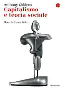 Anthony Giddens - Capitalismo e teoria sociale. Marx, Durkheim, Weber (Repost)