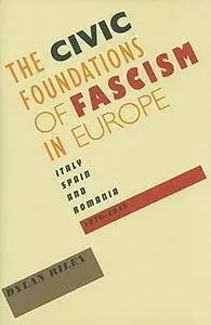 The Civic Foundations of Fascism in Europe: Italy, Spain, and Romania, 1870-1945