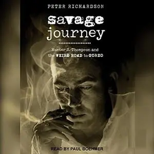 Savage Journey: Hunter S. Thompson and the Weird Road to Gonzo [Audiobook]