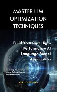 MASTER LLM OPTIMIZATION TECHNIQUES: Build Your Own High-Performance AI Language Model Application