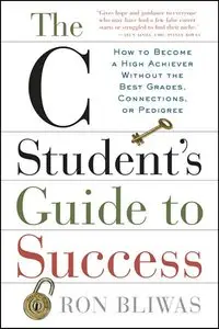 The C Student's Guide to Success: How to Become a High Achiever Without the Best Grades, Connections, or Pedigree (repost)