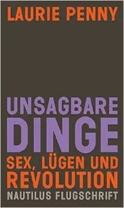Unsagbare Dinge: Sex, Lügen und Revolution
