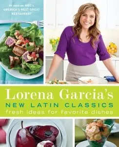 Lorena Garcia's New Latin Classics: Fresh Ideas for Favorite Dishes (Repost)