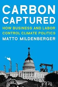 Carbon Captured: How Business and Labor Control Climate Politics