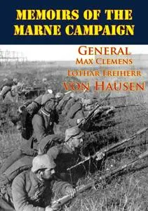 «Memoirs Of The Marne Campaign» by General Max Clemens Lothar Freiherr von Hausen