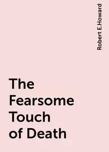 «The Fearsome Touch of Death» by Robert E.Howard