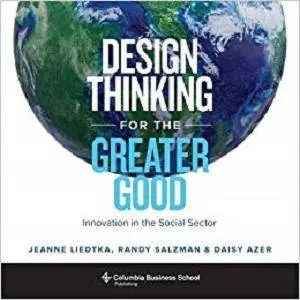 Design Thinking for the Greater Good: Innovation in the Social Sector (Columbia Business School Publishing)