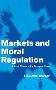 Markets and Moral Regulation: Cultural Change in the European Union (Themes in European Governance)