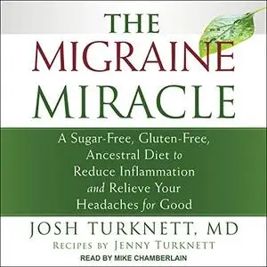 The Migraine Miracle: A Sugar-Free, Gluten-Free, Ancestral Diet to Reduce Inflammation and Relieve Your Headaches [Audiobook]