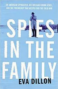 Spies in the Family: An American Spymaster, His Russian Crown Jewel, and the Friendship That Helped End the Cold War