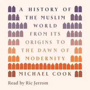 A History of the Muslim World: From Its Origins to the Dawn of ...