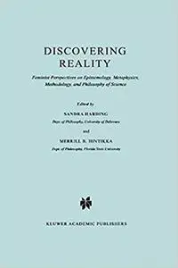 Discovering Reality: Feminist Perspectives on Epistemology, Metaphysics, Methodology, and Philosophy of Science (Repost)