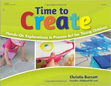 Time to Create: Hands-On Explorations in Process Art for Young Children (Repost)