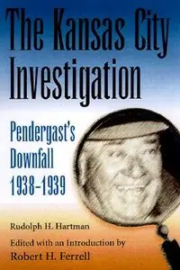 The Kansas City Investigation: Pendergast's Downfall, 1938-1939