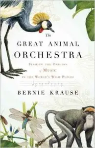 The Great Animal Orchestra: Finding the Origins of Music in the World's Wild Places by Bernie Krause [REPOST]