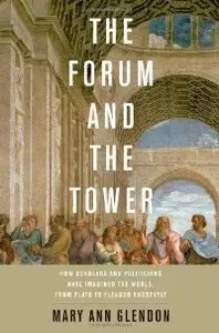 The Forum and the Tower: How Scholars and Politicians Have Imagined the World, from Plato to Eleanor Roosevelt (repost)