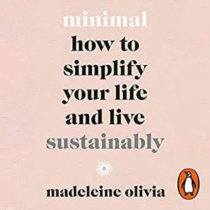Minimal: How to Simplify Your Life and Live Sustainably [Audiobook]