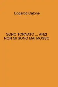 SONO TORNATO … ANZI NON MI SONO MAI MOSSO