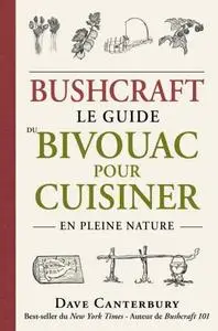 Dave Canterbury, "Bushcraft : Le guide du bivouac pour cuisiner en pleine nature"